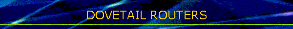 DOVETAIL ROUTERS